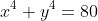 x^4+ y^4= 80